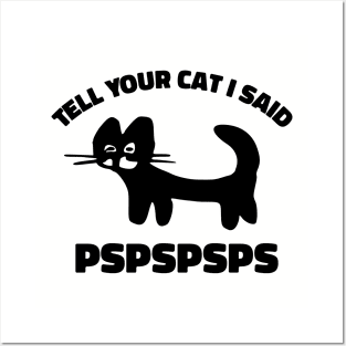 Tell Your Cat I Said Pspspsps Posters and Art